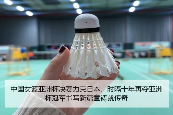 中国女篮亚洲杯决赛力克日本，时隔十年再夺亚洲杯冠军书写新篇章铸就传奇