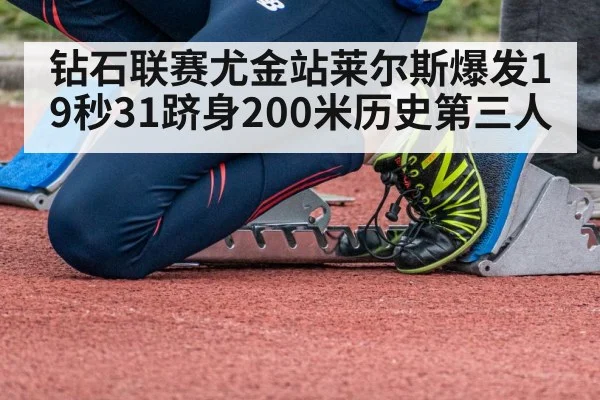 钻石联赛尤金站莱尔斯爆发19秒31跻身200米历史第三人